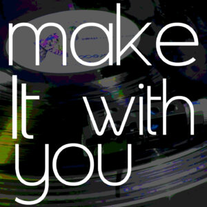 Make It With You
